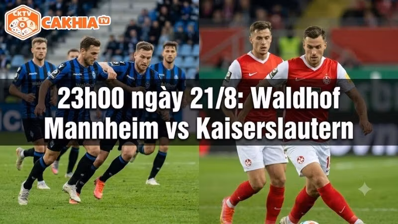 Nhận định trận đấu 23h00 ngày 21/8: Waldhof Mannheim vs Kaiserslautern