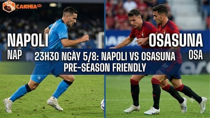 Nhận định trận đấu 23h30 ngày 5/8: Napoli vs Osasuna